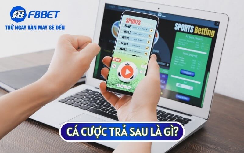 CÁ CƯỢC TRẢ SAU được hiểu đơn giản là hình thức cược trước và trả tiền sau