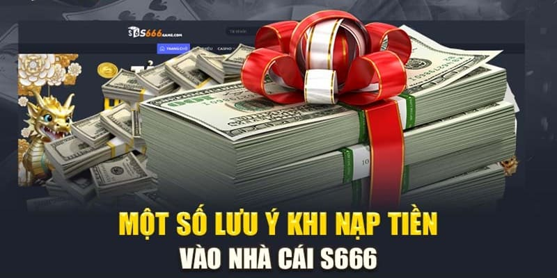 Một số lưu ý cần nắm trong quá trình nạp tiền S666