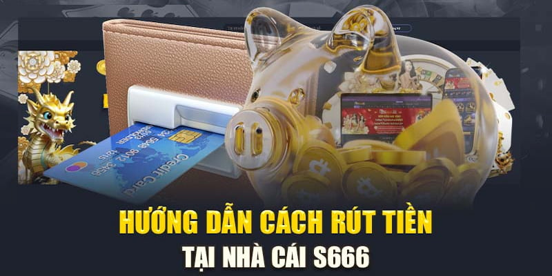 Hướng dẫn rút tiền S666